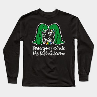 Dude you just ate the last unicorn funny T-Rex Long Sleeve T-Shirt